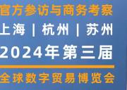 2024年第三届 全球数字贸易博览会 官方参访与商务考察 上海 | 杭州 | 苏州 